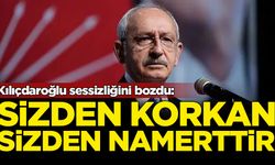 Kılıçdaroğlu sessizliğini bozdu: Sizden korkan sizden namerttir