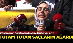 Atanamayan öğretmen Ankara'dan feryat etti: Tutam tutam saçlarım ağardı