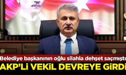 Belediye başkanının dehşet saçan oğlu için, AKP'li vekil devreye girdi