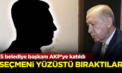 5 belediye başkanı AKP’ye katıldı! Seçmenleri yüzüstü bıraktılar