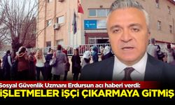 Sosyal Güvenlik Uzmanı Özgür Erdursun acı haberi verdi: İşletmeler işçi çıkarmaya gitmiş!