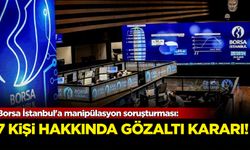 Borsa İstanbul'a manipülasyon soruşturması: 7 kişi hakkında gözaltı kararı!