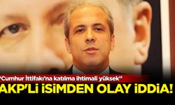 AKP'li Şamil Tayyar'dan olay iddia: “Cumhur İttifakı’na katılma ihtimali yüksek”