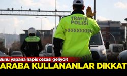 Bunu yapana hapis cezası geliyor: Araba kullananlar dikkat!