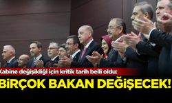 Kabine değişikliği için kritik tarih belli oldu: Birçok Bakan değişecek!