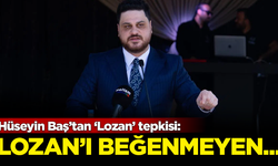 BTP Lideri Hüseyin Baş'tan 'Lozan' tepkisi: Lozan'ı beğenmeyen...