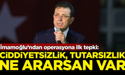İmamoğlu’ndan operasyona ilk tepki: Ciddiyetsizlik, tutarsızlık, ne ararsan var