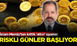 İslam Memiş’ten kritik ‘altın’ uyarısı: Riskli günler başlıyor