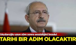 Kılıçdaroğlu uzun süre sonra sessizliğini bozdu! Tarihi bir adım olacaktır
