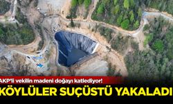 AKP’li vekilin madeni doğayı katlediyor!