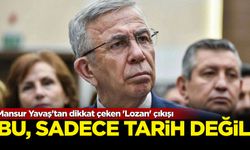 Mansur Yavaş'tan dikkat çeken 'Lozan' çıkışı: Bu sadece tarih değil!