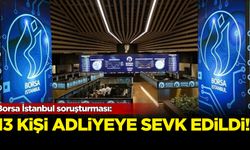 Borsa İstanbul soruşturması: 13 kişi adliyeye sevk edildi
