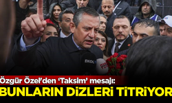 Özgür Özel'den 'Taksim' mesajı: Bunların korkudan dizleri titriyor