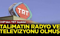 CHP'den TRT tepkisi: Talimatın radyo ve televizyonu olmuş durumda