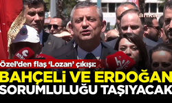 Özgür Özel’den flaş ‘Lozan’ çıkışı: Bahçeli ve Erdoğan sorumluluğu taşıyacak
