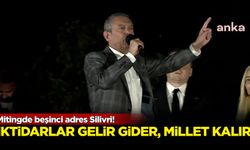 Mitingde beşinci adres Silivri: İktidarlar gelir gider, milleet kalır!