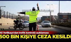 Ali Yerlikaya'dan trafik kontrolü açıklaması: 500 bin kişiye ceza kesildi