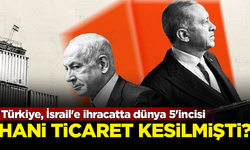 Hani ticaret kesilmişti? Türkiye, İsrail'e ihracatta dünya 5'incisi