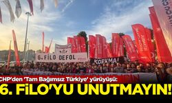 CHP'den 'Tam Bağımsız Türkiye' yürüyüşü: '6. Filo'yu unutmayın!'