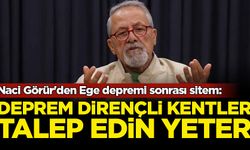 Naci Görür'den Ege depremi sonrası sitem: Deprem dirençli kentler talep edin yeter