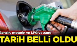 Benzin, motorin ve LPG'ye zam: Tarih belli oldu