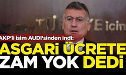 AKP'li isim AUDI'sinden indi: Asgari ücrete zam yok dedi