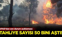 AFAD'dan son durum açıklaması: Tahliye sayısı 50 bini aştı!