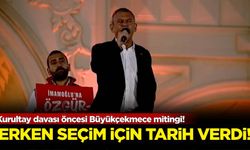 Kurultay davası öncesi Büyükçekmece mitingi! Erken seçim için tarih verdi