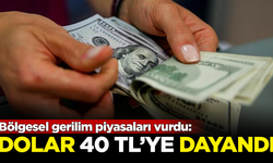 Bölgesel gerilim piyasaları vurdu: Dolar 40 TL'ye dayandı