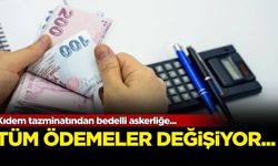 Kıdem tazminatından bedelli askerliğe... Tüm ödemeler değişiyor!