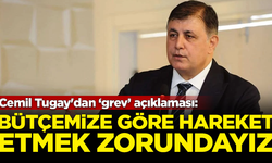 Cemil Tugay'dan 'grev' açıklaması: Bütçemize göre hareket etmek zorundayız