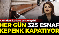 CHP’den iktidara sert eleştiri: Günde 325 esnaf kepenk kapatıyor
