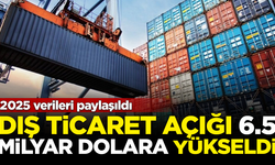 2025 verileri paylaşıldı! Dış ticaret açığı 6.5 milyar dolara yükseldi