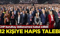 CHP kurultay iddianamesi kabul edildi: 12 kişiye hapis talebi