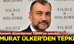 Kenevir düzenlemesi TBMM'ye sunuldu: Murat Ülker'den tepki