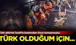 Türk aktivist İsrail'in baskından önce konuşmuştu: Türk olduğum için...