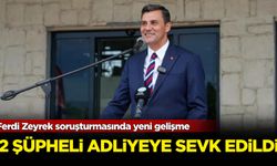 Ferdi Zeyrek soruşturmasında yeni gelişme: 2 şüpheli adliyeye sevk edildi!
