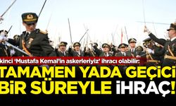İkinci ‘Mustafa Kemal’in askerleriyiz’ ihracı olabilir: "Tamamen ya da geçici süreyle “ihraç”