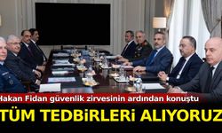 Hakan Fidan güvenlik zirvesinin ardından konuştu: Tüm tedbirleri alıyoruz