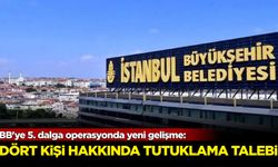 İBB'ye 5. dalga operasyonda yeni gelişme: 4 kişi hakkında tutuklama talebi!