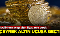 İsrail-İran savaşı altın fiyatlarını vurdu! Çeyrek altın uçuşa geçti
