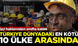 İşçi haklarından sınıfta kaldık! Türkiye en kötü 10 ülke arasında