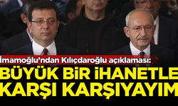İmamoğlu'ndan 'Kılıçdaroğlu' açıklaması: Büyük bir ihanetle karşı karşıyayım