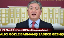 CHP’li Murat Emir’den DMM açıklamasına tepki: Alıcı gözle bakmamış sadece gezmiş!
