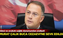 Murat Çalık Buca Cezaevi’ne sevk edildi: Ailesi ve avukatı sağlık durumundan endişeli