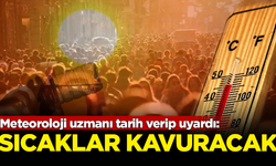 Meteoroloji uzmanı tarih verip uyardı: Sıcaklar kavuracak