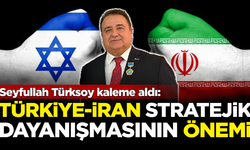 Seyfullah Türksoy'dan kritik tespitler: Türkiye-İran stratejik dayanışmasının önemi
