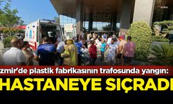 İzmir'de plastik fabrikasının trafosunda yangın: Hastaneye sıçradı