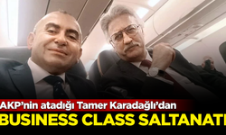 AKP'nin atadığı Tamer Karadağlı, 'Business Class' olmadan uçamıyor!