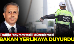 Trafiğe ‘bayram tatili’ düzenlemesi! İçişleri Bakanı Yerlikaya duyurdu